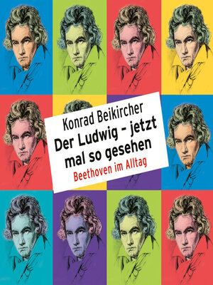 cover image of Konrad Beikircher, Der Ludwig--jetzt mal so gesehen / Beethoven im Alltag